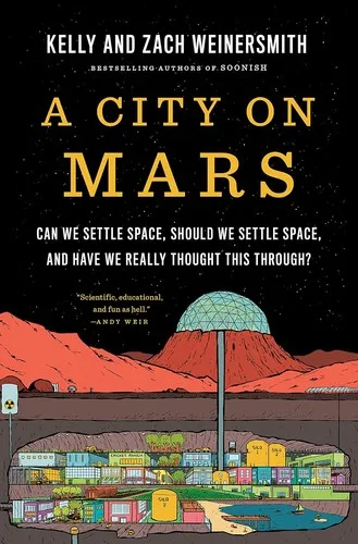 A City on Mars: Can We Settle Space, Should We Settle Space, and Have We Really Thought This Through? by Kelly Weinersmith