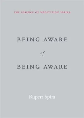 Being Aware of Being Aware (The Essence of Meditation Series) by Rupert Spira
