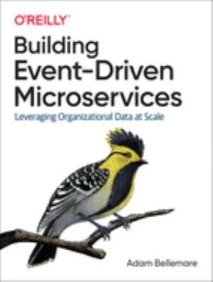 Building Event-Driven Microservices: Leveraging Organizational Data at Scale by Adam Bellemare