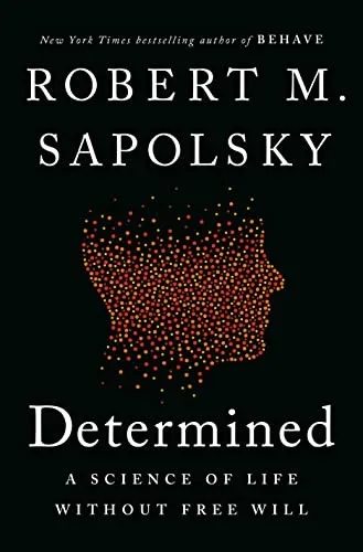 Determined: A Science of Life without Free Will by Robert M. Sapolsky