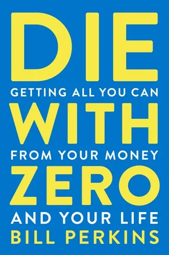 Die with Zero: Getting All You Can from Your Money and Your Life by Bill  Perkins