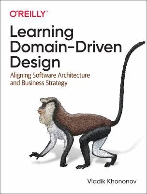 Learning Domain-Driven Design: Aligning Software Architecture and Business Strategy by Vlad Khononov