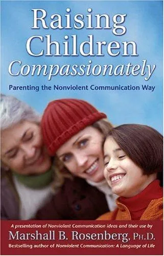 Raising Children Compassionately: Parenting the Nonviolent Communication Way (Nonviolent Communication Guides) by Marshall B. Rosenberg