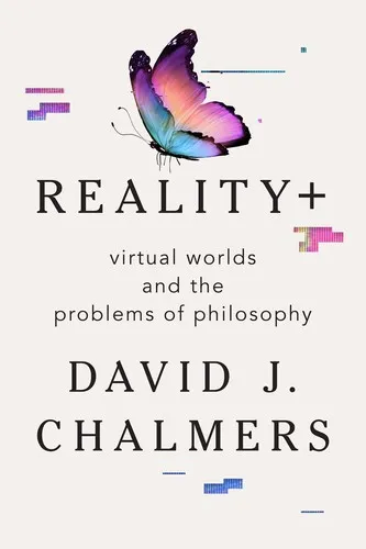 Reality+: Virtual Worlds and the Problems of Philosophy by David J. Chalmers