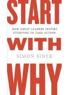 Start with Why: How Great Leaders Inspire Everyone to Take Action by Simon Sinek