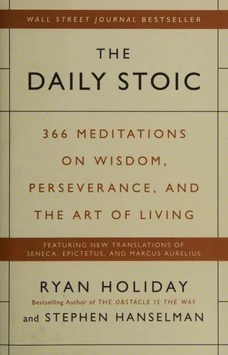 The Daily Stoic: 366 Meditations for Clarity, Effectiveness, and Serenity by Ryan Holiday