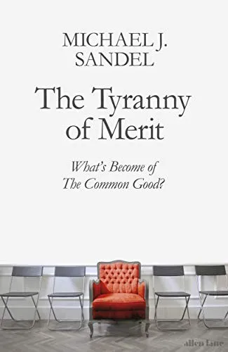 The Tyranny of Merit: What's Become of the Common Good? by Michael J. Sandel