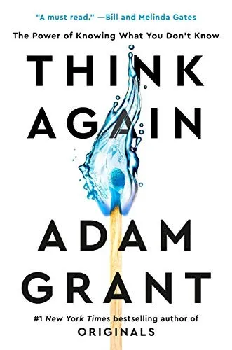 Think Again: The Power of Knowing What You Don't Know by Adam M. Grant