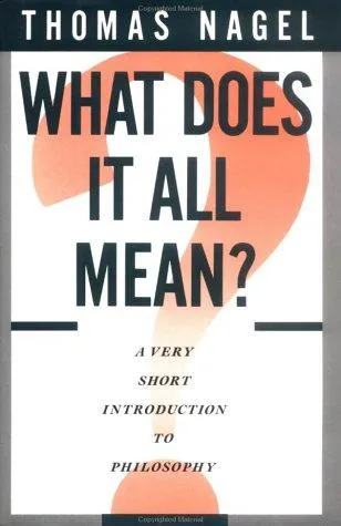 What Does It All Mean? A Very Short Introduction to Philosophy by Thomas Nagel