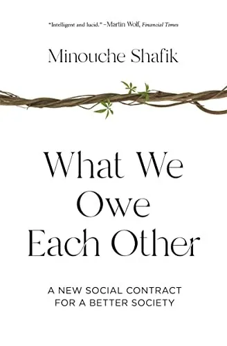 What We Owe Each Other: A New Social Contract for a Better Society by Minouche Shafik