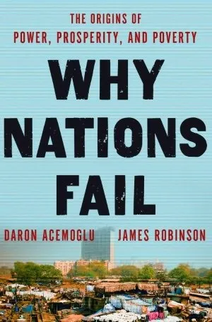 Why Nations Fail: The Origins of Power, Prosperity, and Poverty by Daron Acemoğlu